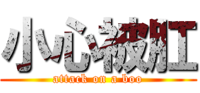 小心被肛 (attack on a boo)