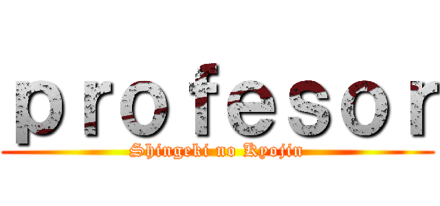 ｐｒｏｆｅｓｏｒ (Shingeki no Kyojin)