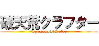 破天荒クラフター (UnprecedentedCrafter)