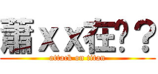 蕭ｘｘ在嗎？ (attack on titan)