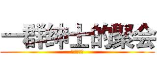 一群绅士的聚会 (只有我不是)