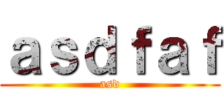 ａｓｄｆａｆ (asd)
