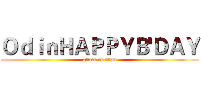 ＯｄｉｎＨＡＰＰＹＢ'ＤＡＹ (attack on titan)