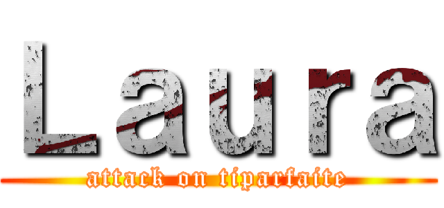 Ｌａｕｒａ (attack on tiparfaite)