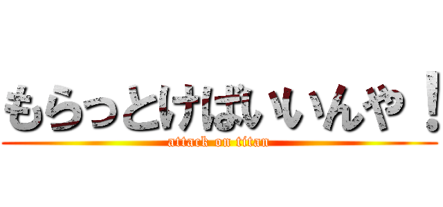 もらっとけばいいんや！ (attack on titan)