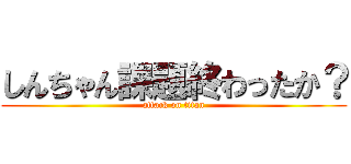しんちゃん課題終わったか？ (attack on titan)