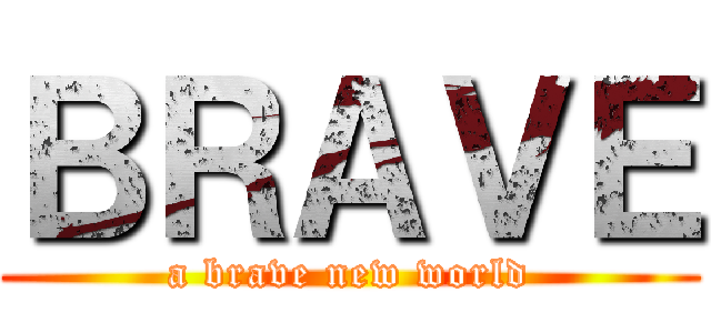 ＢＲＡＶＥ (a brave new world)