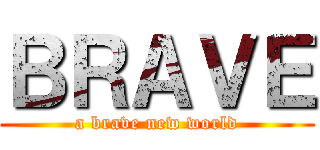 ＢＲＡＶＥ (a brave new world)