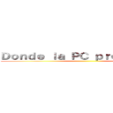 Ｄｏｎｄｅ ｌａ ＰＣ ｐｒｅｄｏｍｉｎａ ()