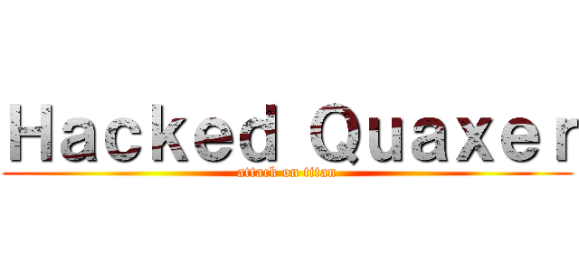 Ｈａｃｋｅｄ Ｑｕａｘｅｒ (attack on titan)