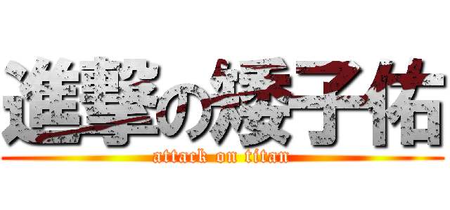進撃の矮子佑 (attack on titan)