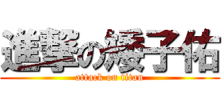 進撃の矮子佑 (attack on titan)
