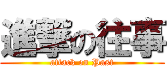 進撃の往事 (attack on Past)
