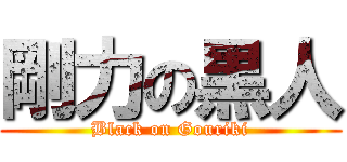 剛力の黒人 (Black on Gouriki)