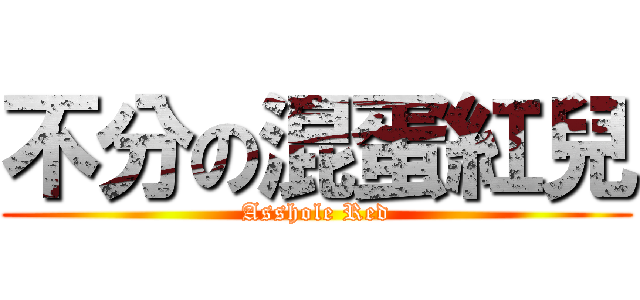 不分の混蛋紅兒 (Asshole Red)