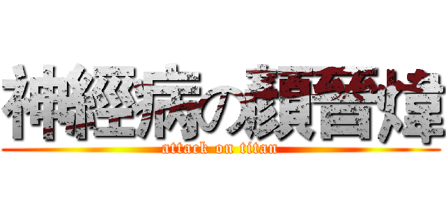 神經病の顏晉煒 (attack on titan)