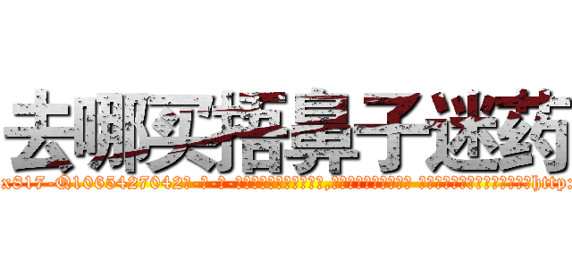 去哪买捂鼻子迷药 (去哪买捂鼻子迷药【电-话151x68344x817-Q1065427042元-吉-药-业】我们做的是长期生意,靠的是老客户长期支持 去哪买捂鼻子迷药在发表了一篇http://sngk.net/3s5BZ3

参考消息网我们做的是长期生意,靠的是老客户长期支持也许我们早该意识到，就连鲍勃·霍斯金斯（金球奖戏剧类电影男主角 
)