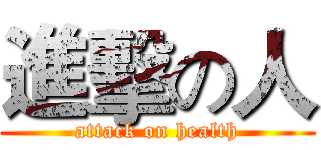 進擊の人 (attack on health)