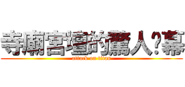 寺廟宮壇的驚人內幕 (attack on titan)