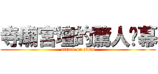 寺廟宮壇的驚人內幕 (attack on titan)