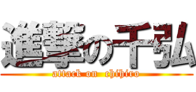 進撃の千弘 (attack on  chihiro)
