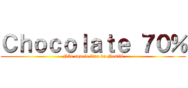 Ｃｈｏｃｏｌａｔｅ ７０％ (Não aquele lixo da Nestlé)