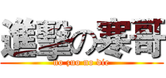 進擊の寒哥 (no zuo no die)