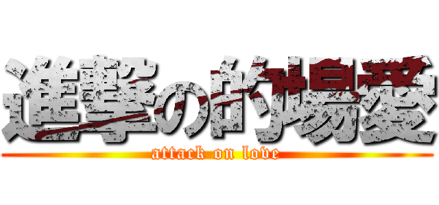 進撃の的場愛 (attack on love)