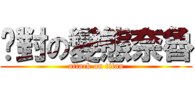 絕對の變態奈魯 (attack on titan)