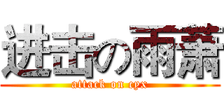 进击の雨萧 (attack on cyx)