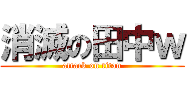 消滅の田中ｗ (attack on titan)