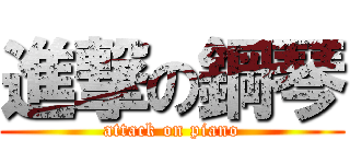 進撃の鋼琴 (attack on piano)