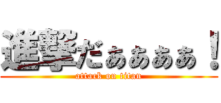 進撃だぁぁぁぁ！ (attack on titan)