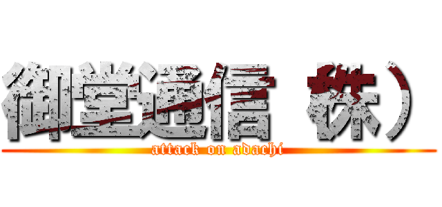 御堂通信（株） (attack on adachi)