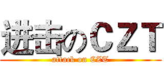 进击のＣＺＴ (attack on CZT)