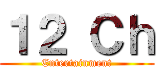 １２ Ｃｈ (Entertainment)