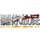 聽你放屁 ()