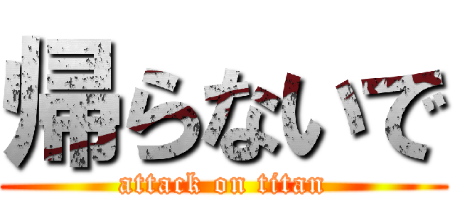 帰らないで (attack on titan)