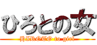 ひろとの女 (HIROTO to girl)