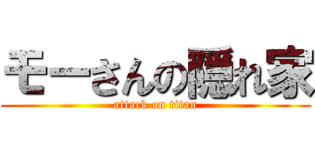 モーさんの隠れ家 (attack on titan)