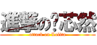 進撃の喻芯然 (attack on Lolita)