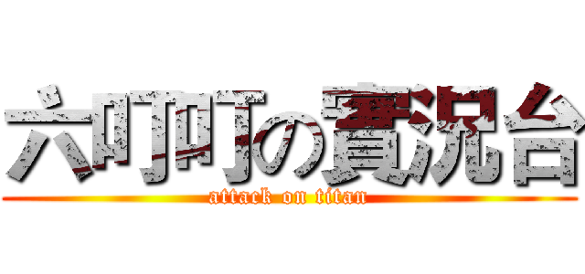 六叮叮の實況台 (attack on titan)