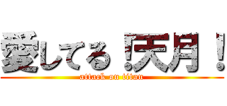 愛してる！天月！ (attack on titan)