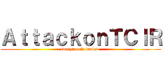 ＡｔｔａｃｋｏｎＴＣＩＲ (everyone is fucked )