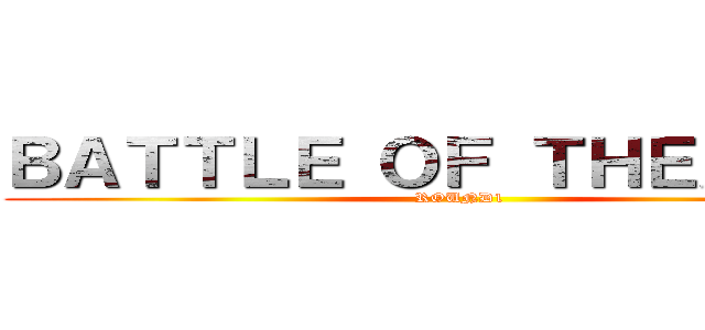 ＢＡＴＴＬＥ ＯＦ ＴＨＥＡＴＥＲ (ROUND1)