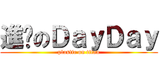 進擊のＤａｙＤａｙ (plastic on titan)