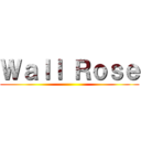 Ｗａｌｌ Ｒｏｓｅ ()