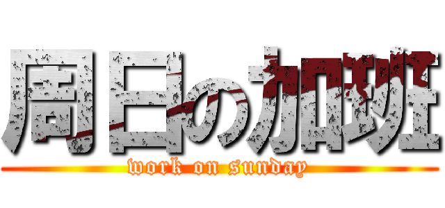 周日の加班 (work on sunday)