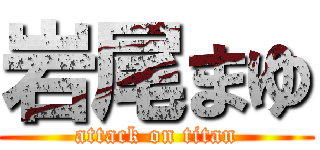 岩尾まゆ (attack on titan)