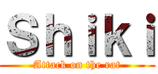 Ｓｈｉｋｉ (Attack on the rat)